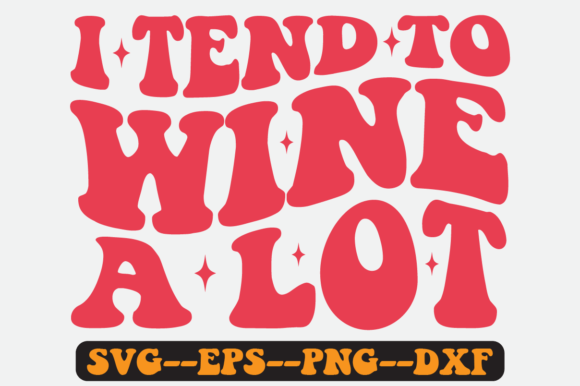 I Tend to Wine a Lot Quote Retro Svg Graphics for Crafts